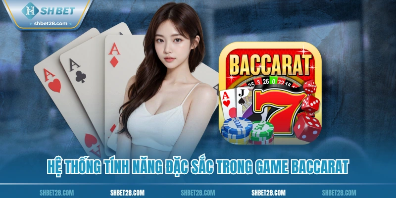 Hệ thống tính năng đặc sắc trong game baccarat