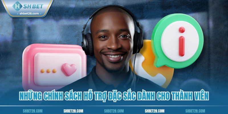 Những chính sách hỗ trợ đặc sắc dành cho thành viên