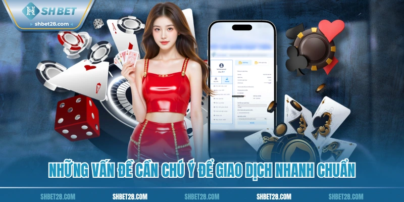 Những vấn đề cần chú ý để giao dịch nhanh chuẩn