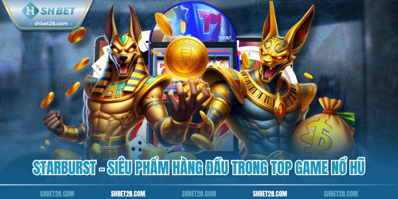 Starburst  - Siêu phẩm hàng đầu trong top game nổ hũ