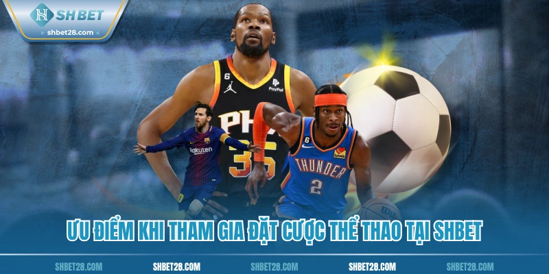 Ưu điểm khi tham gia đặt cược thể thao tại SHBET