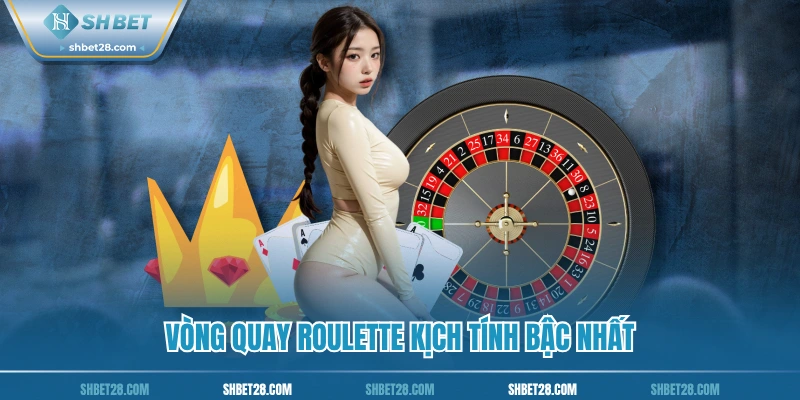 Vòng quay Roulette kịch tính bậc nhất
